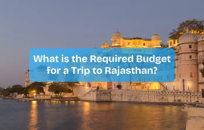 What is the Required Budget for a Trip to Rajasthan?